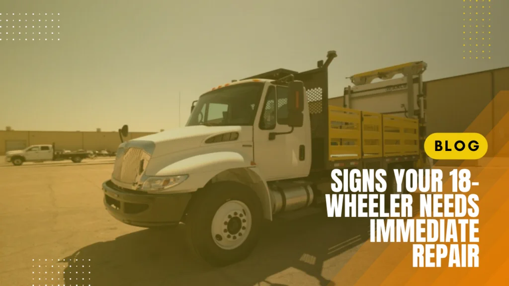 Signs Your 18-Wheeler Needs Immediate Repair