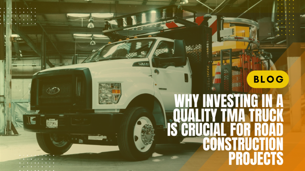 Why Investing in a Quality TMA Truck Is Crucial for Road Construction Projects