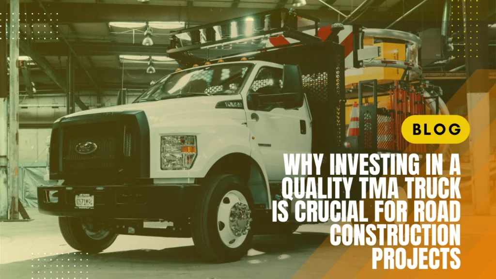 Why Investing in a Quality TMA Truck Is Crucial for Road Construction Projects