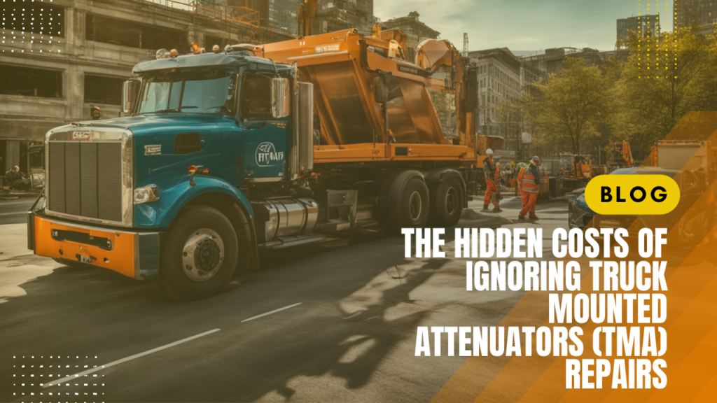 The Hidden Costs of Ignoring Truck Mounted Attenuators (TMA) Repairs