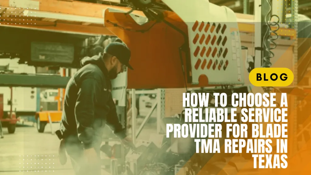 How to Choose a Reliable Service Provider for Blade TMA Repairs in Texas