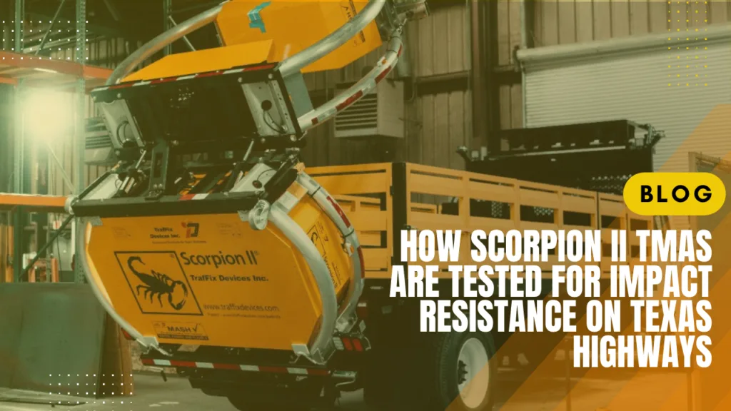 How Scorpion II TMAs Are Tested for Impact Resistance on Texas Highways