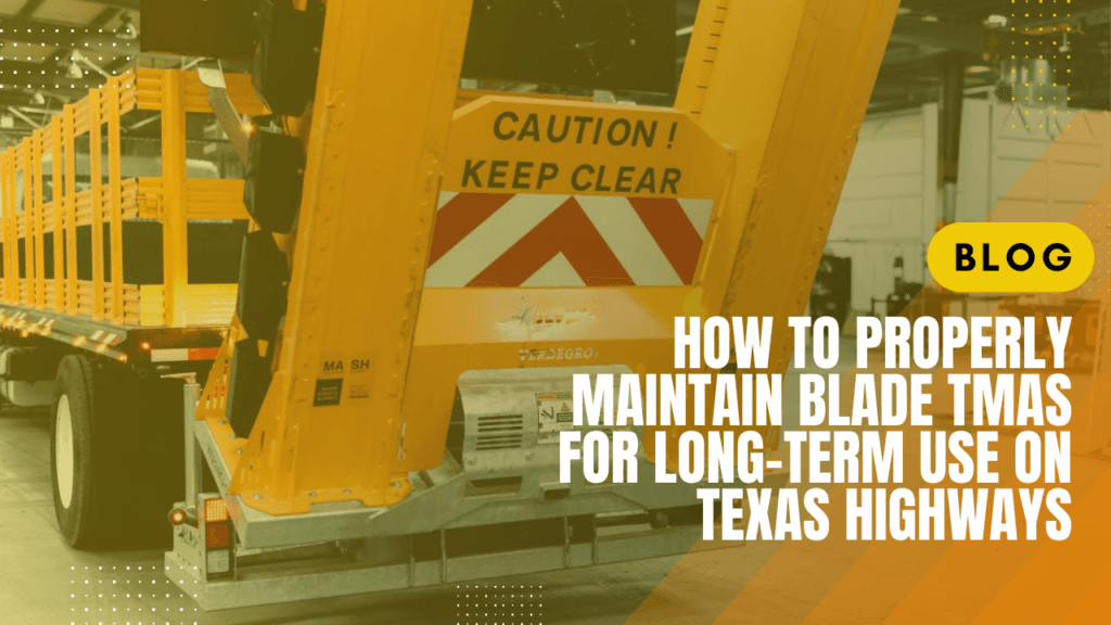 How to Properly Maintain Blade TMAs for Long-Term Use on Texas Highways